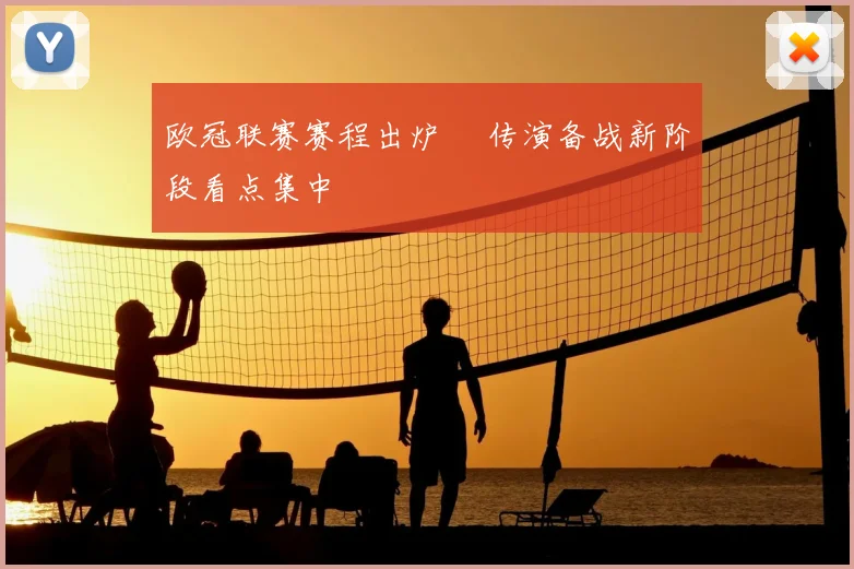 欧冠联赛赛程出炉 嬛传演备战新阶段看点集中
